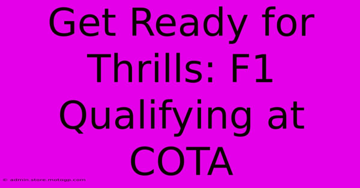 Get Ready For Thrills: F1 Qualifying At COTA