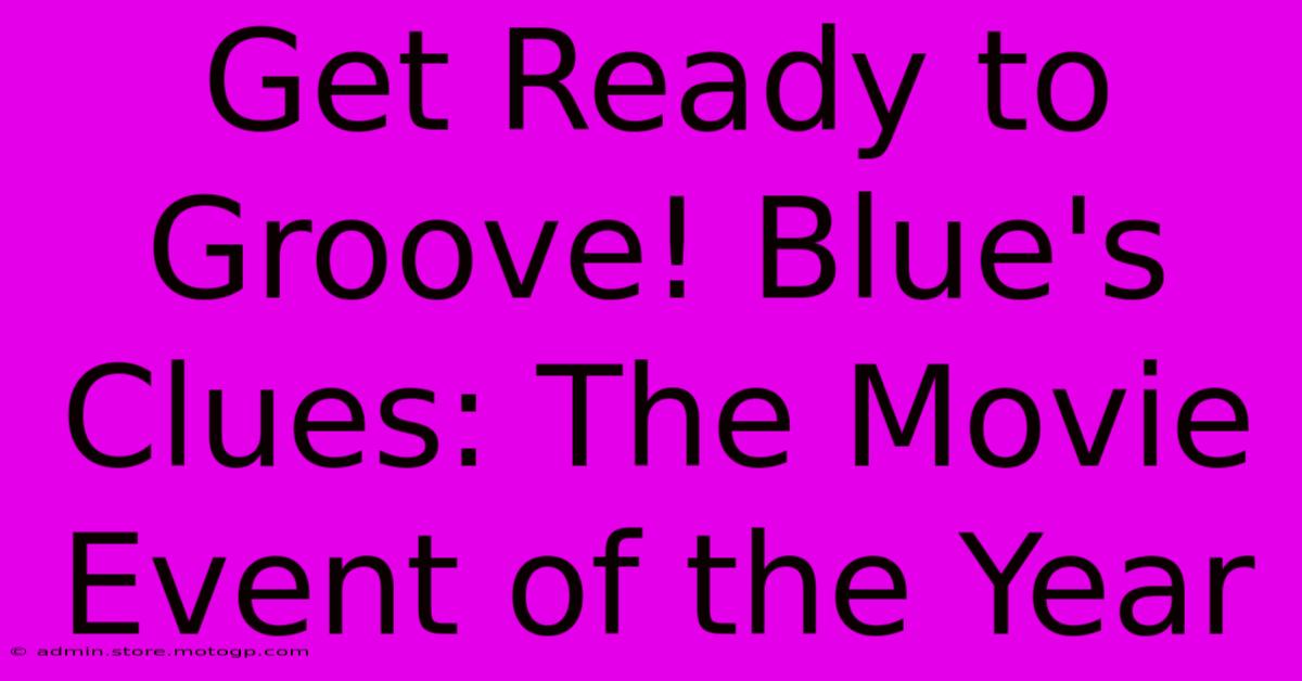 Get Ready To Groove! Blue's Clues: The Movie Event Of The Year