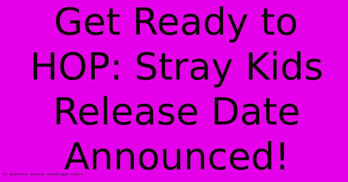 Get Ready To HOP: Stray Kids Release Date Announced!