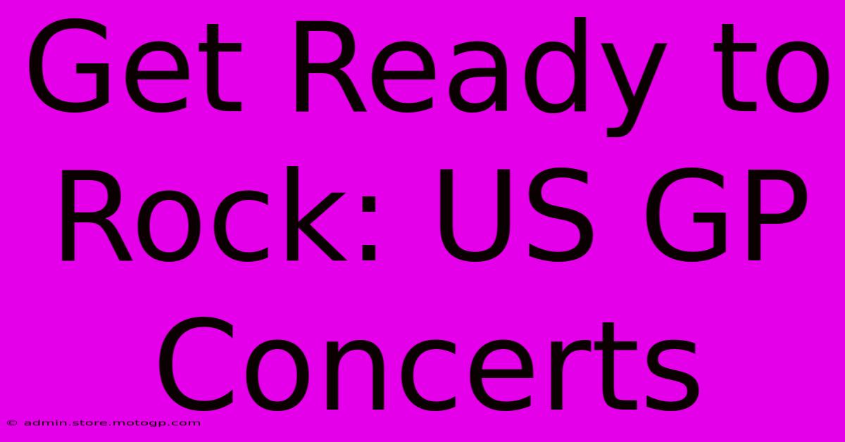 Get Ready To Rock: US GP Concerts