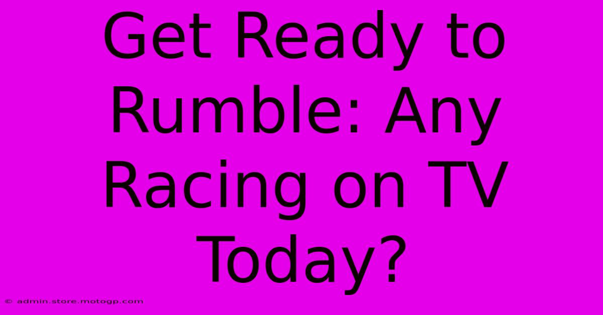 Get Ready To Rumble: Any Racing On TV Today?