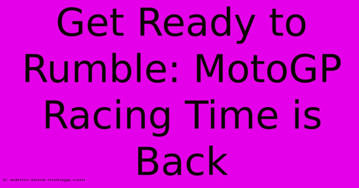 Get Ready To Rumble: MotoGP Racing Time Is Back