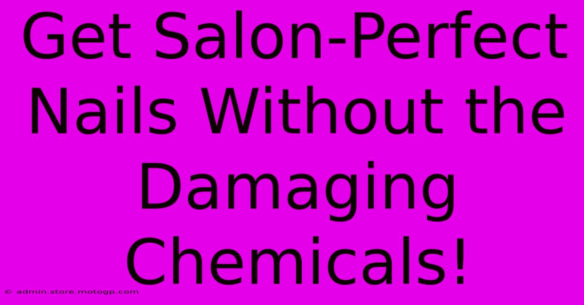 Get Salon-Perfect Nails Without The Damaging Chemicals!