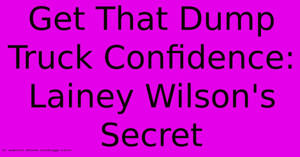 Get That Dump Truck Confidence: Lainey Wilson's Secret