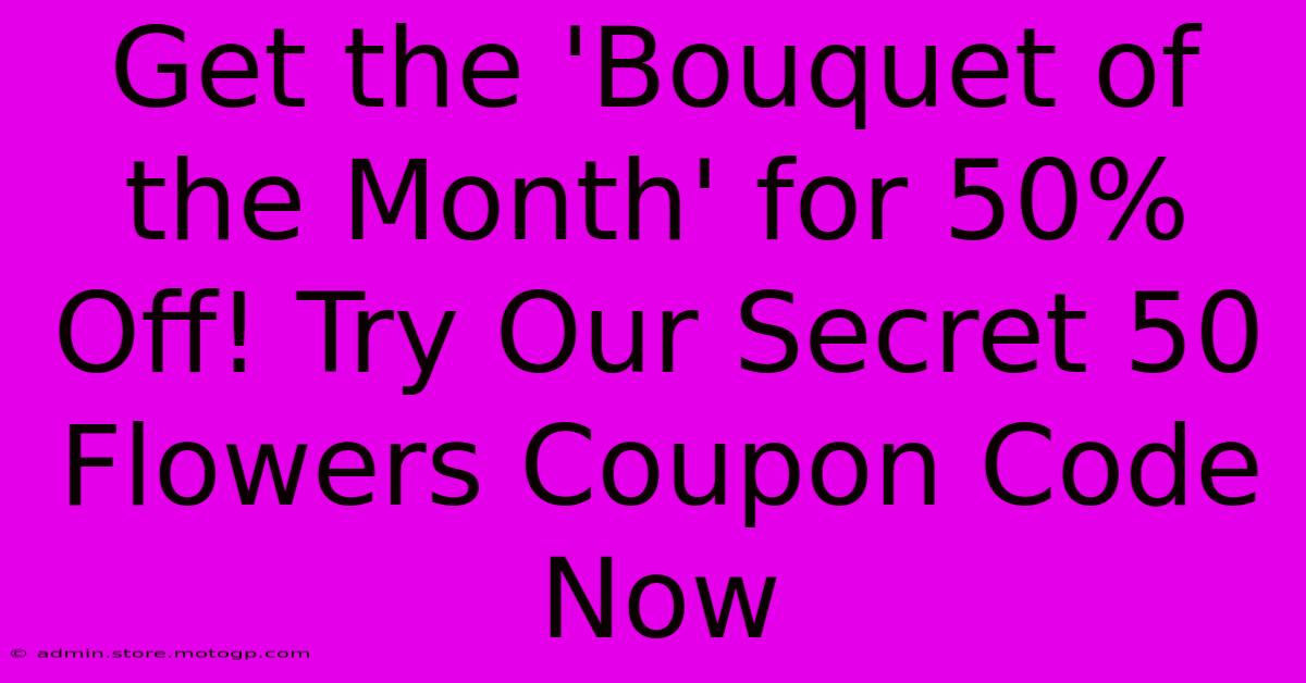 Get The 'Bouquet Of The Month' For 50% Off! Try Our Secret 50 Flowers Coupon Code Now