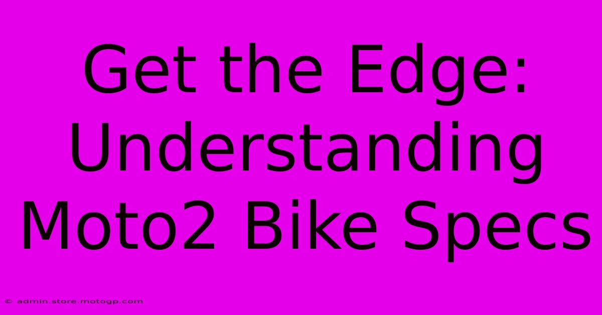 Get The Edge: Understanding Moto2 Bike Specs