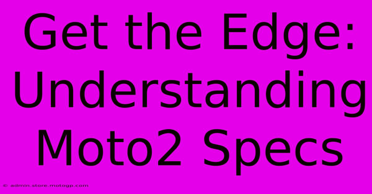 Get The Edge: Understanding Moto2 Specs