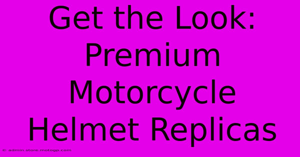 Get The Look: Premium Motorcycle Helmet Replicas