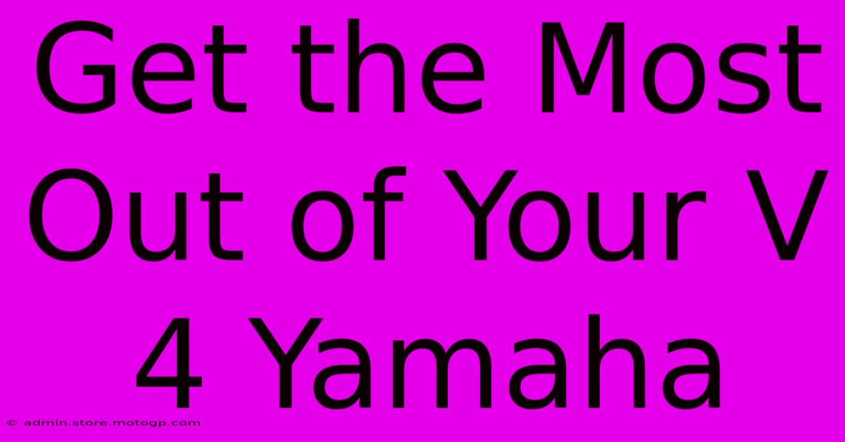 Get The Most Out Of Your V 4 Yamaha