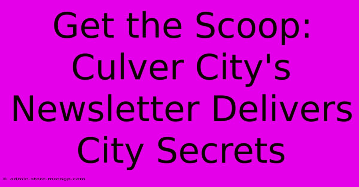 Get The Scoop: Culver City's Newsletter Delivers City Secrets