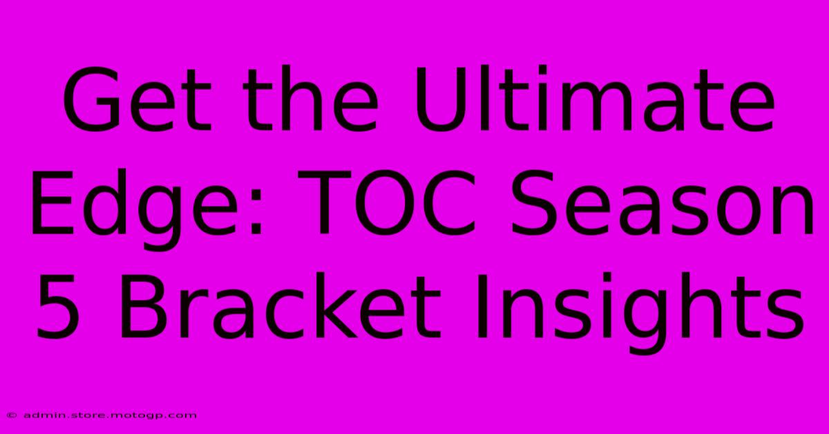 Get The Ultimate Edge: TOC Season 5 Bracket Insights