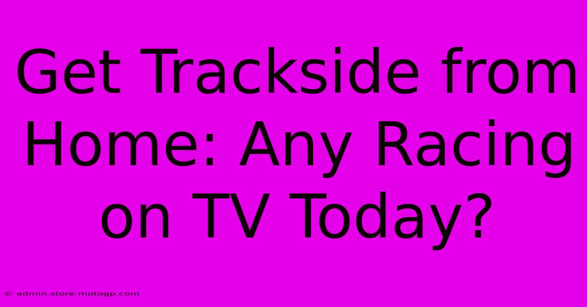 Get Trackside From Home: Any Racing On TV Today?