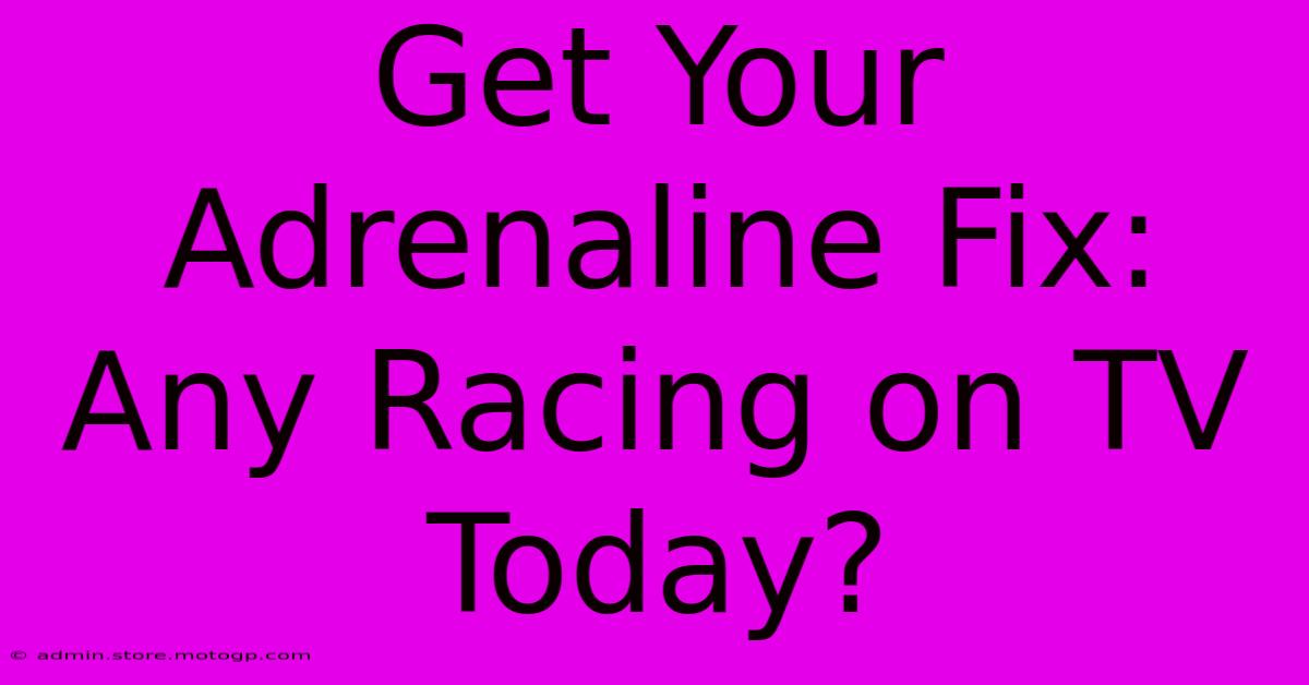 Get Your Adrenaline Fix: Any Racing On TV Today?