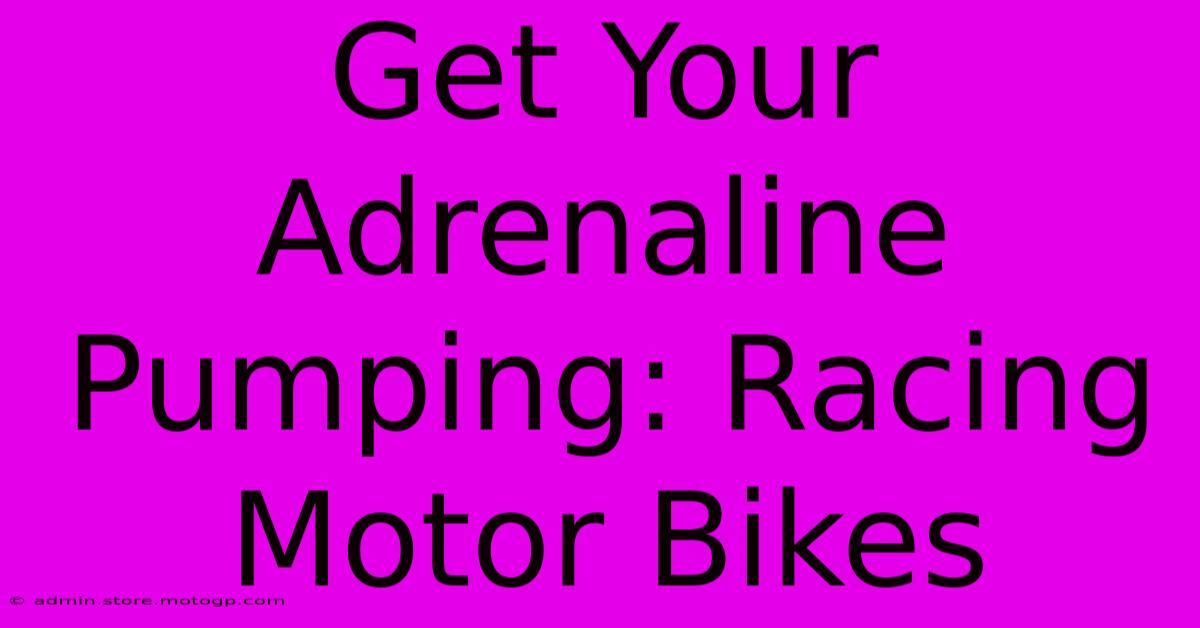 Get Your Adrenaline Pumping: Racing Motor Bikes