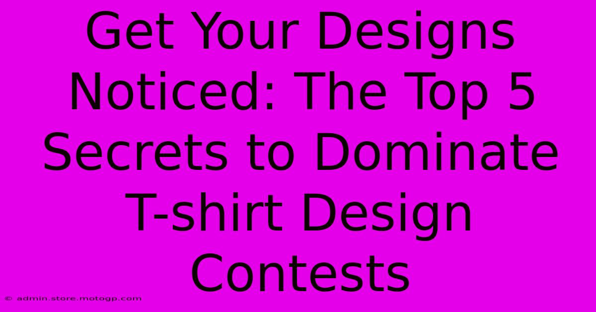 Get Your Designs Noticed: The Top 5 Secrets To Dominate T-shirt Design Contests