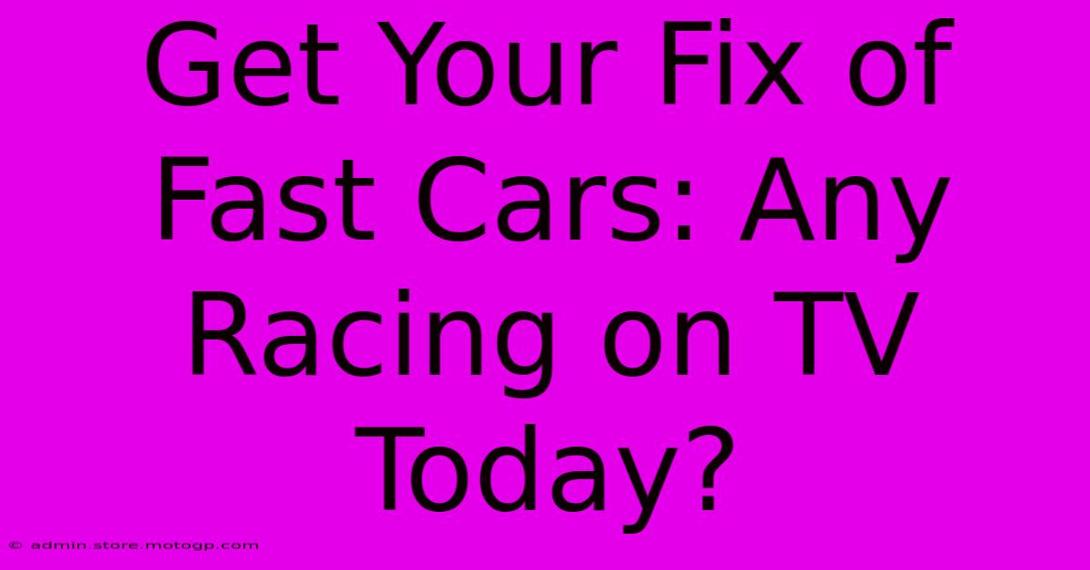 Get Your Fix Of Fast Cars: Any Racing On TV Today?