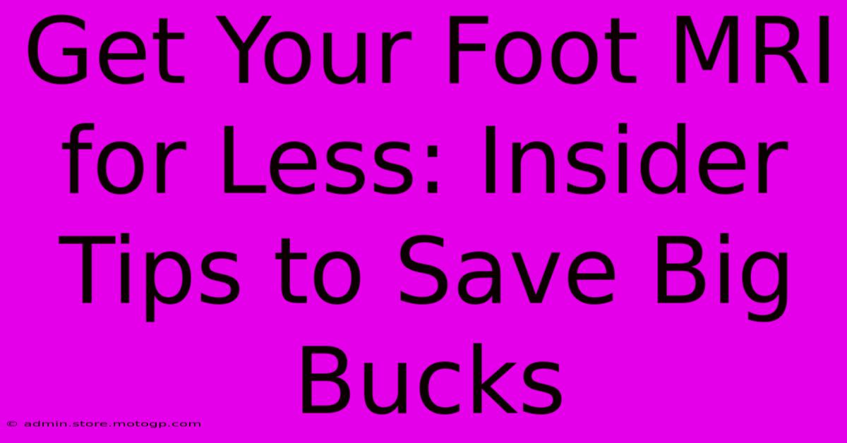 Get Your Foot MRI For Less: Insider Tips To Save Big Bucks