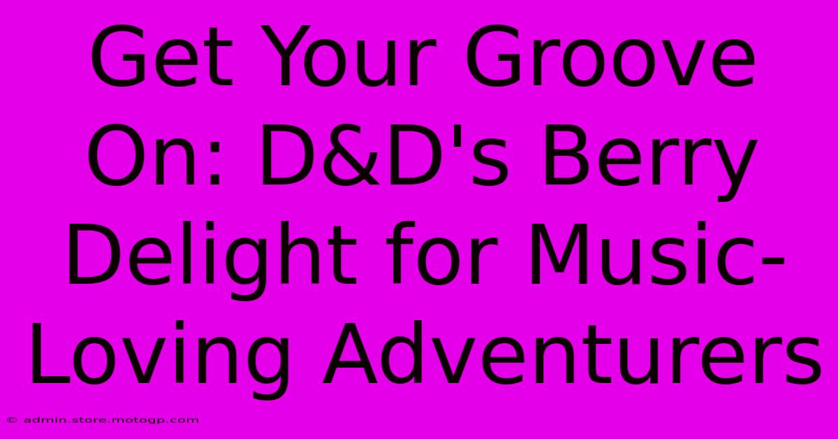 Get Your Groove On: D&D's Berry Delight For Music-Loving Adventurers