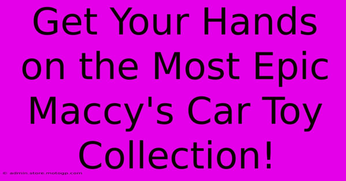 Get Your Hands On The Most Epic Maccy's Car Toy Collection!