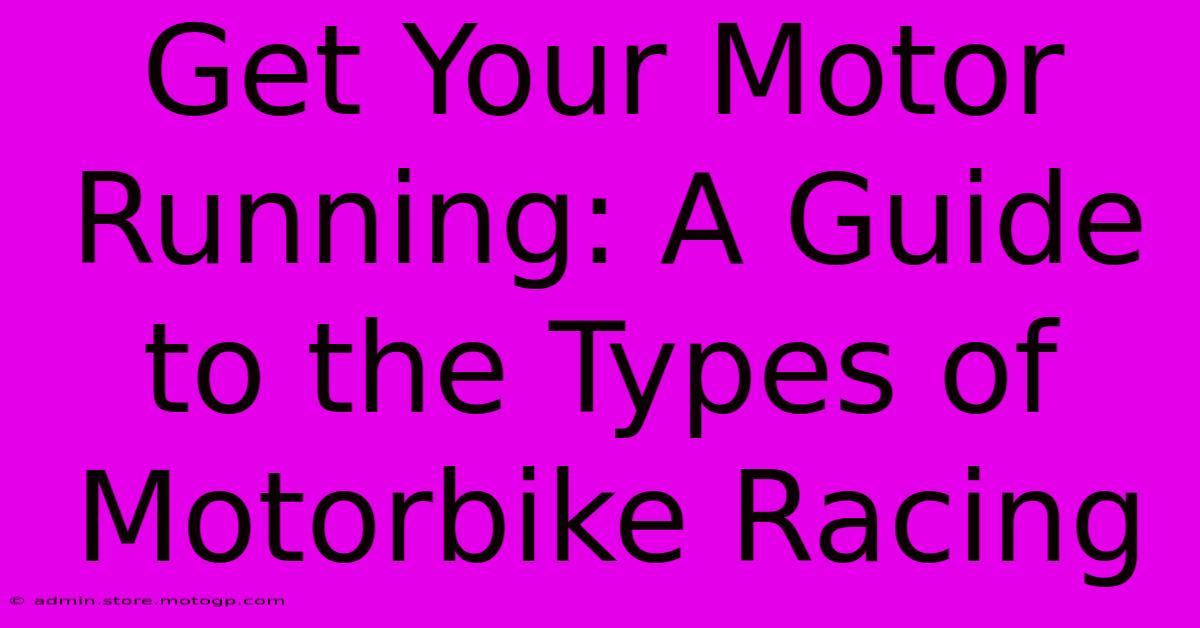 Get Your Motor Running: A Guide To The Types Of Motorbike Racing