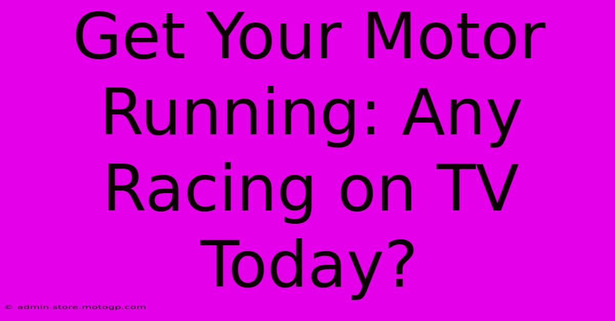 Get Your Motor Running: Any Racing On TV Today?