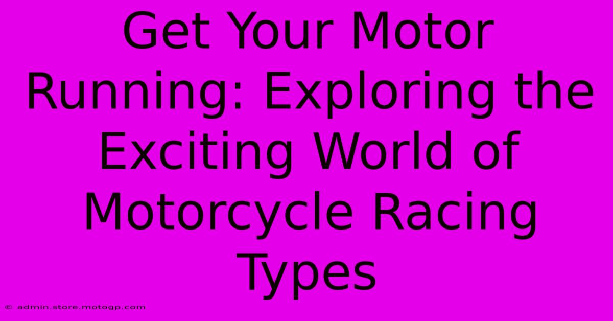 Get Your Motor Running: Exploring The Exciting World Of Motorcycle Racing Types