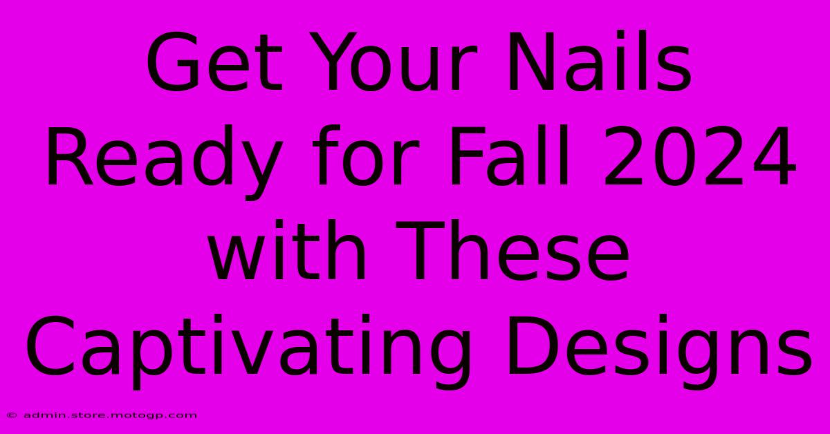 Get Your Nails Ready For Fall 2024 With These Captivating Designs