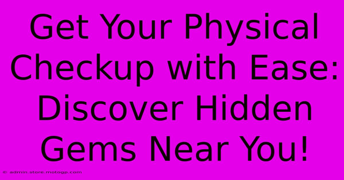 Get Your Physical Checkup With Ease: Discover Hidden Gems Near You!