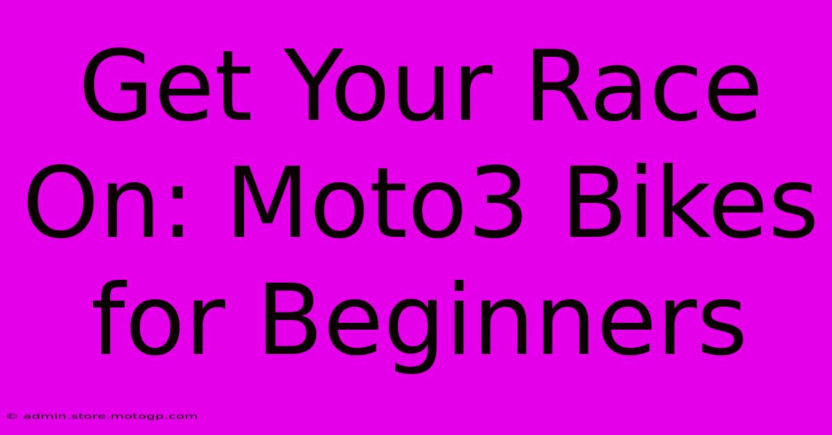 Get Your Race On: Moto3 Bikes For Beginners