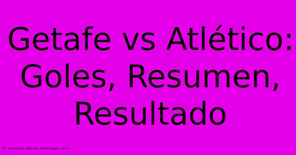 Getafe Vs Atlético: Goles, Resumen, Resultado