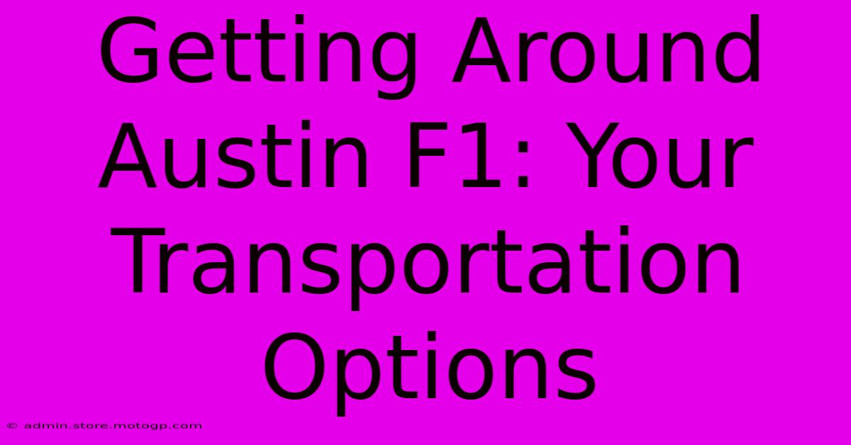 Getting Around Austin F1: Your Transportation Options