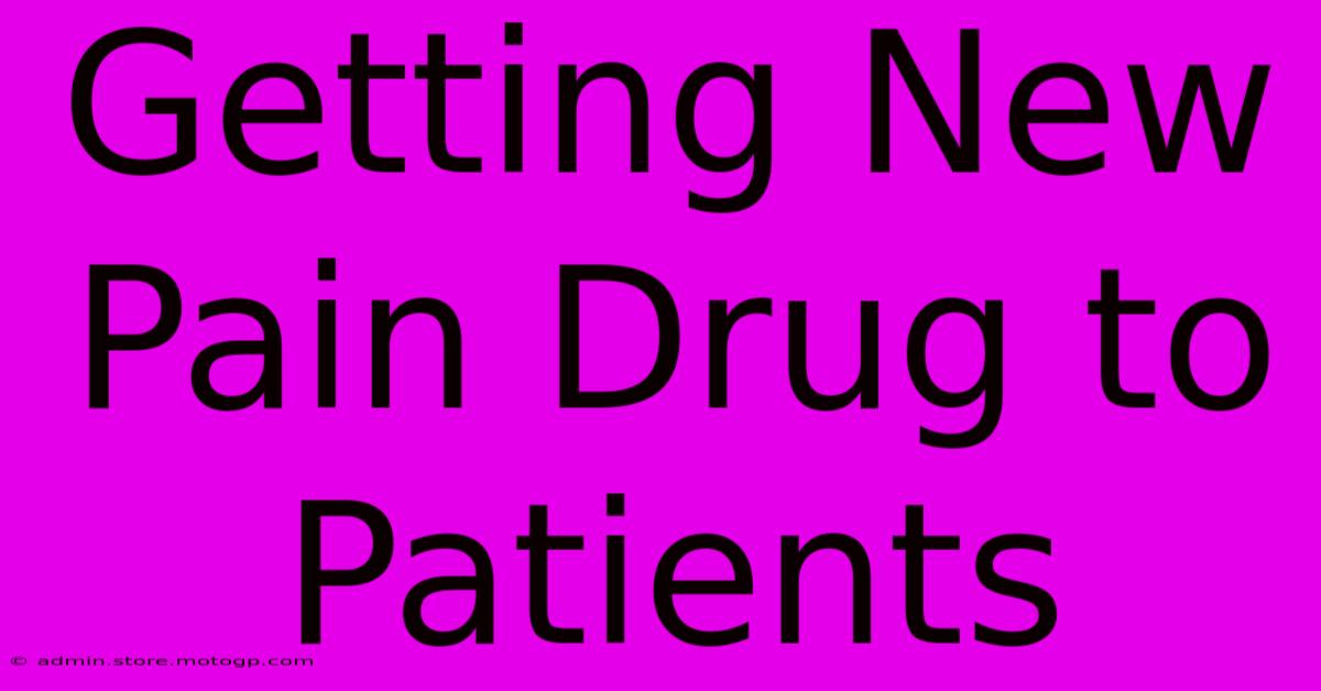 Getting New Pain Drug To Patients