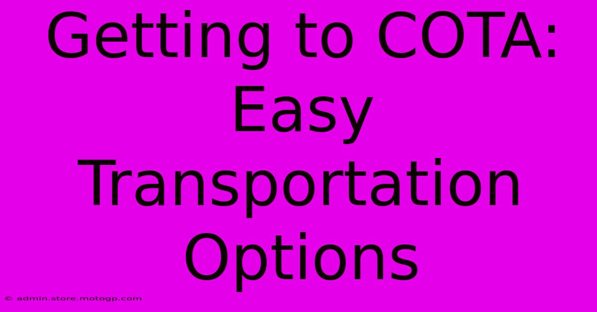 Getting To COTA: Easy Transportation Options