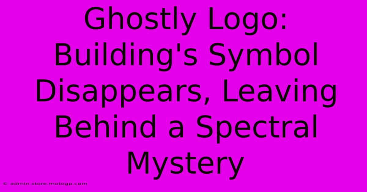 Ghostly Logo: Building's Symbol Disappears, Leaving Behind A Spectral Mystery