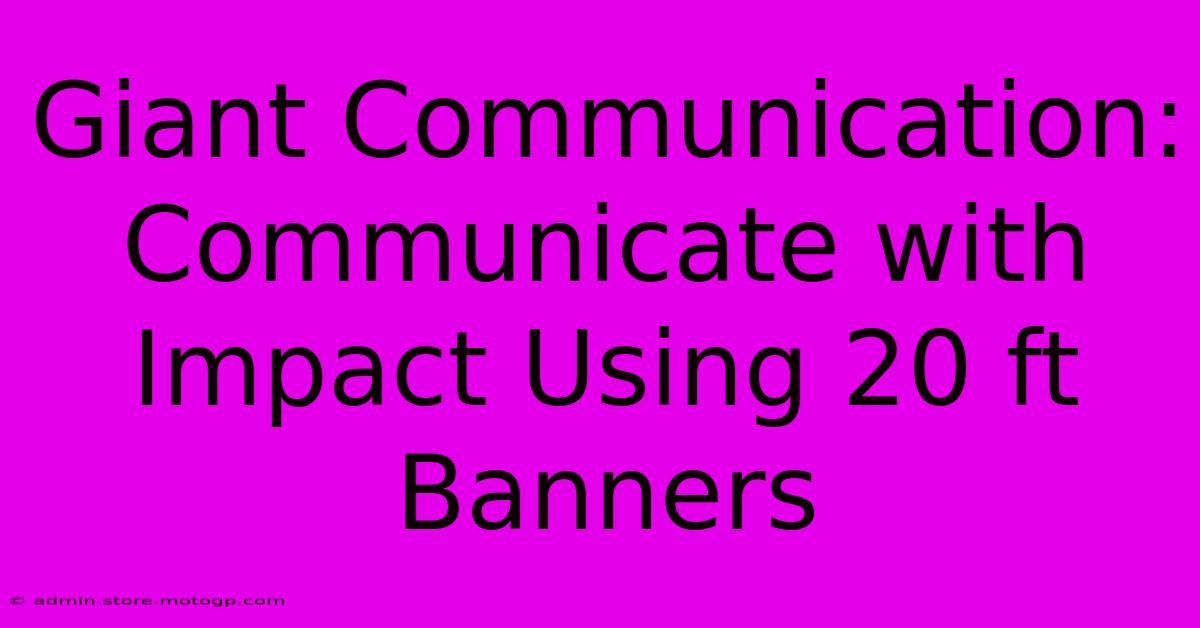 Giant Communication: Communicate With Impact Using 20 Ft Banners