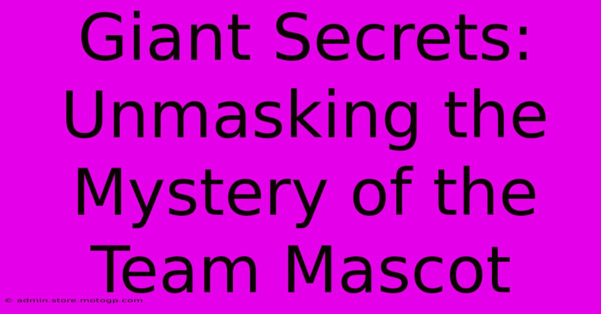 Giant Secrets: Unmasking The Mystery Of The Team Mascot