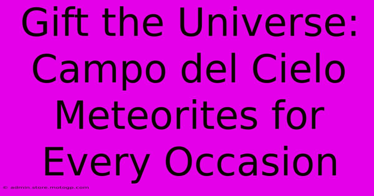 Gift The Universe: Campo Del Cielo Meteorites For Every Occasion