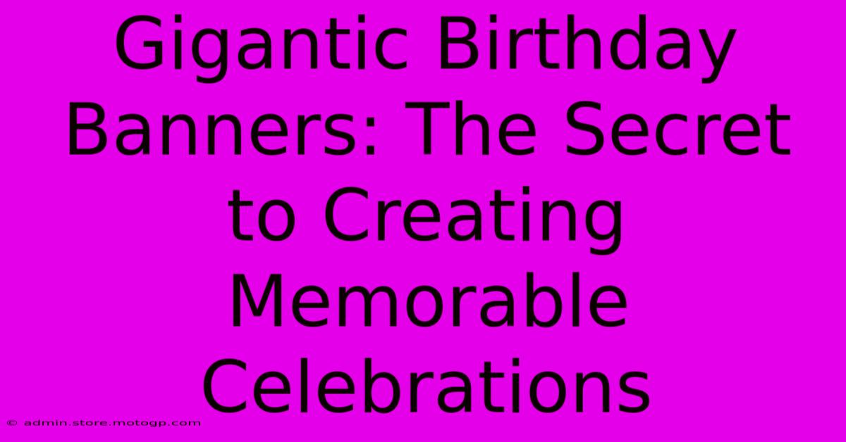 Gigantic Birthday Banners: The Secret To Creating Memorable Celebrations