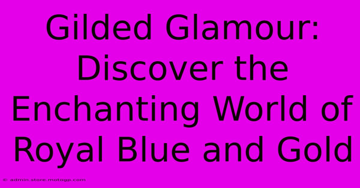 Gilded Glamour: Discover The Enchanting World Of Royal Blue And Gold