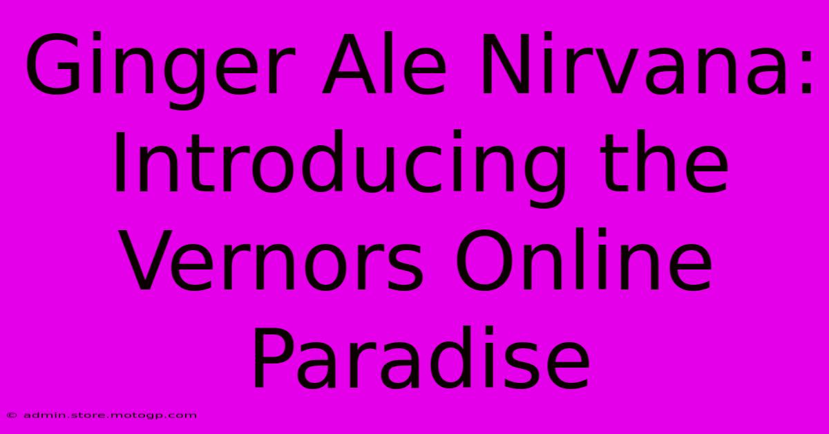 Ginger Ale Nirvana: Introducing The Vernors Online Paradise