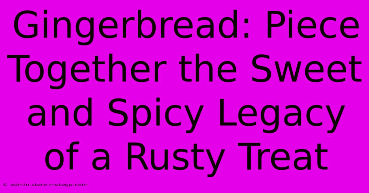 Gingerbread: Piece Together The Sweet And Spicy Legacy Of A Rusty Treat