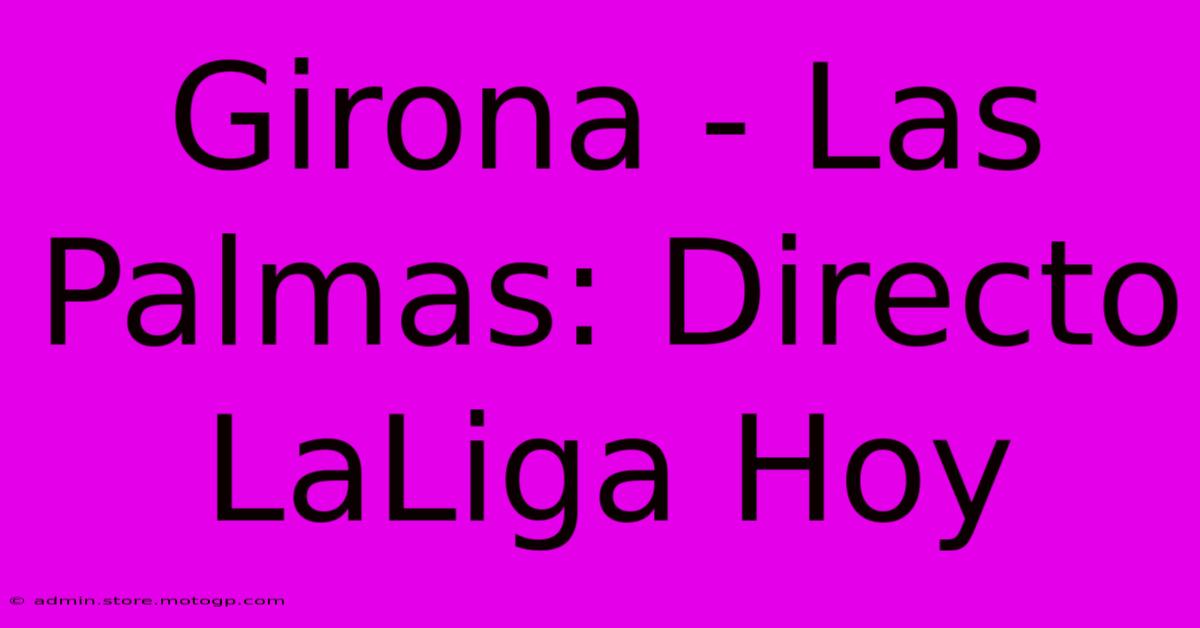 Girona - Las Palmas: Directo LaLiga Hoy