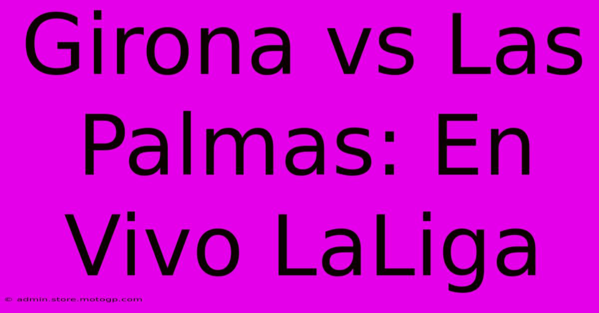 Girona Vs Las Palmas: En Vivo LaLiga