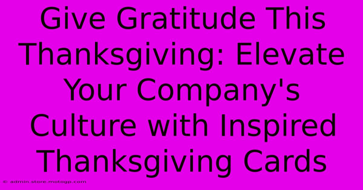 Give Gratitude This Thanksgiving: Elevate Your Company's Culture With Inspired Thanksgiving Cards