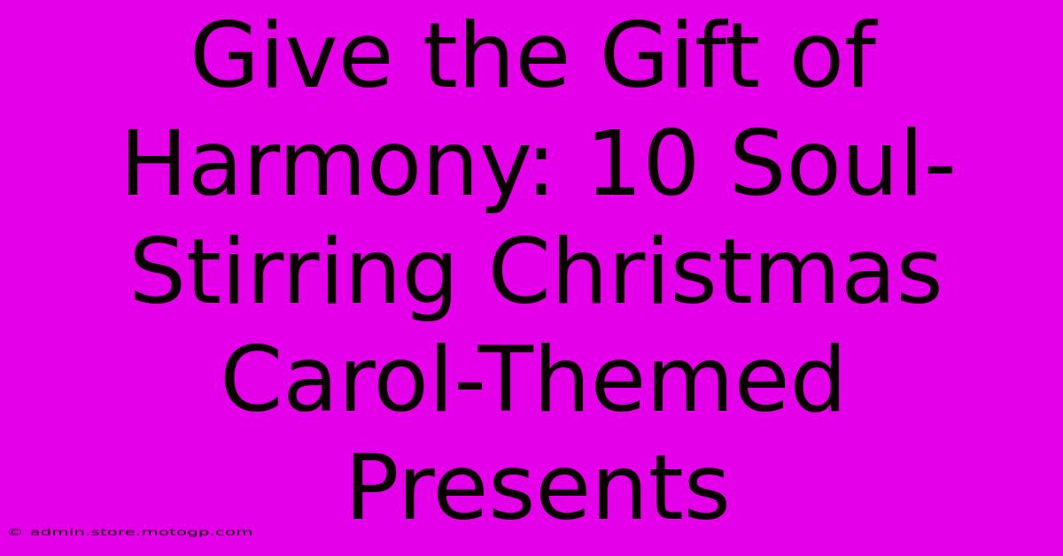 Give The Gift Of Harmony: 10 Soul-Stirring Christmas Carol-Themed Presents