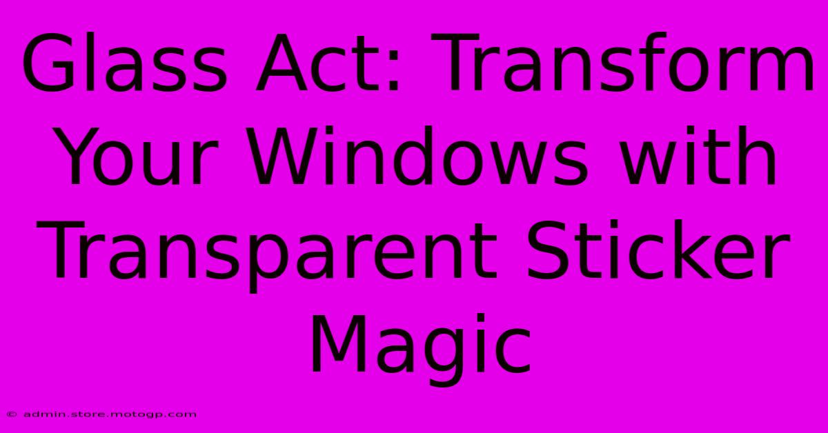 Glass Act: Transform Your Windows With Transparent Sticker Magic