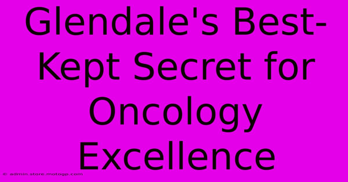 Glendale's Best-Kept Secret For Oncology Excellence