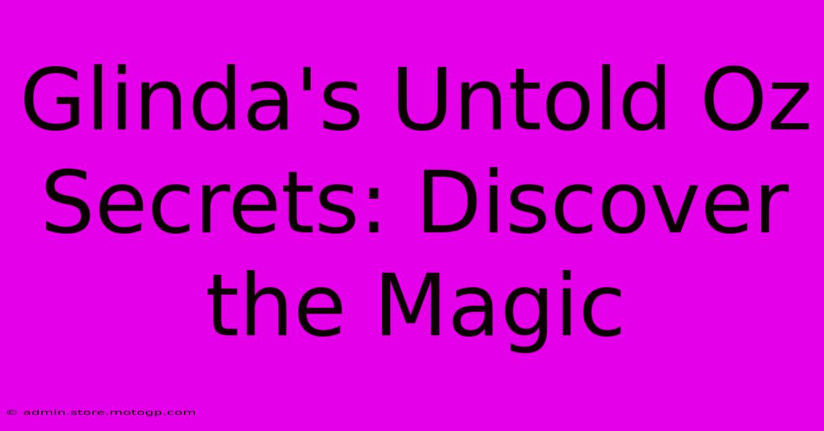 Glinda's Untold Oz Secrets: Discover The Magic