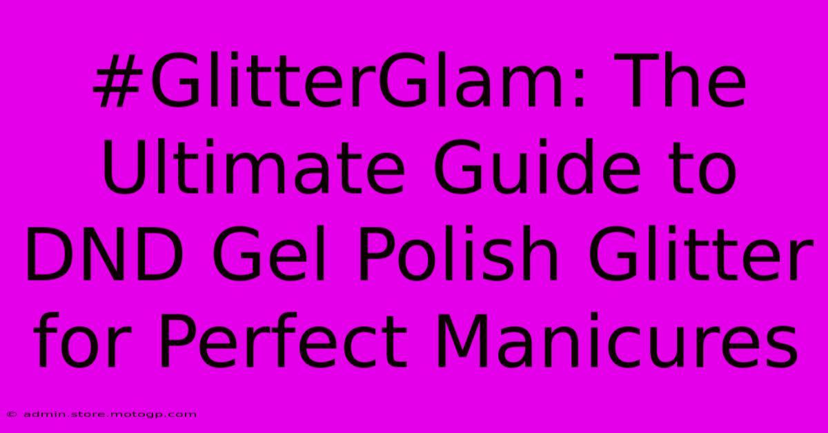 #GlitterGlam: The Ultimate Guide To DND Gel Polish Glitter For Perfect Manicures