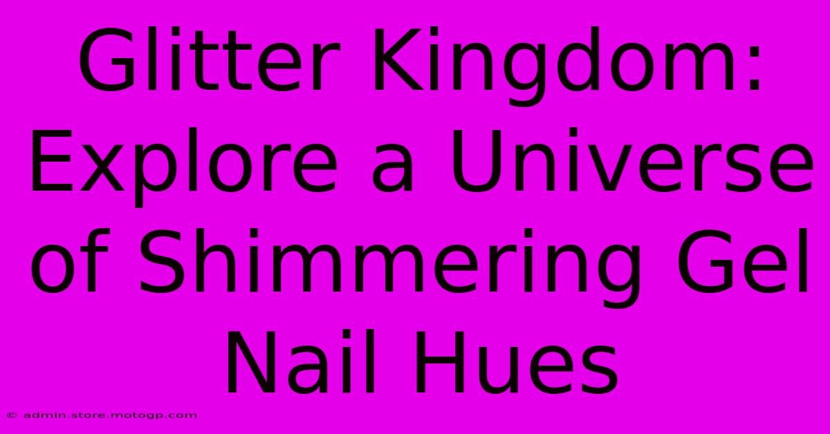 Glitter Kingdom: Explore A Universe Of Shimmering Gel Nail Hues